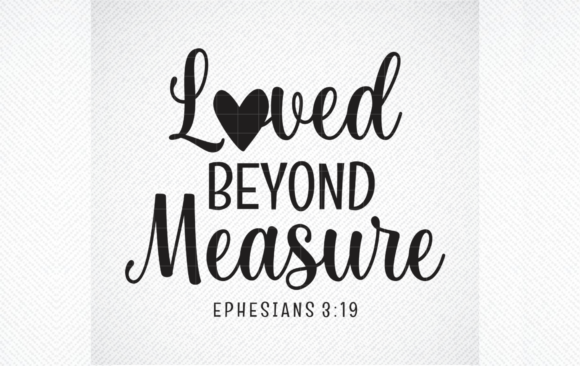 Loved Beyond Measure Ephesians 3 19 Svg: Graphics for Crafts & Branding
