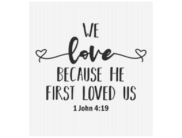 We Love Because He First Loved Us Quote for Crafts & Graphics